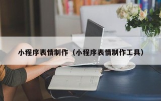 高安小程序表情制作（小程序表情制作工具）