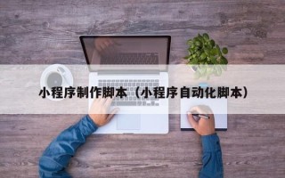 高安小程序制作脚本（小程序自动化脚本）