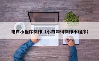 高安电白小程序制作（小白如何制作小程序）