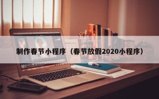 高安制作春节小程序（春节放假2020小程序）